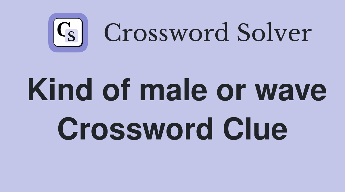 Kind of male or wave Crossword Clue