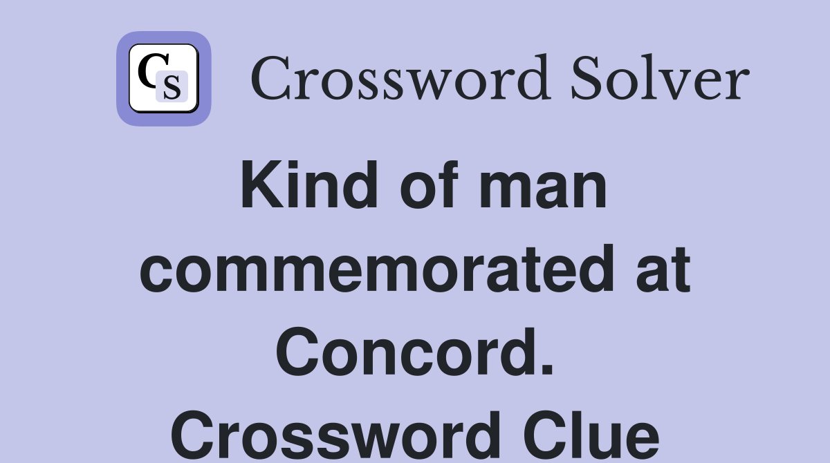 Kind of man commemorated at Concord. Crossword Clue
