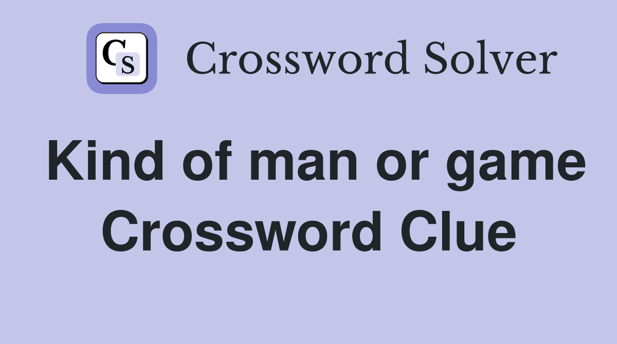 Kind of man or game Crossword Clue