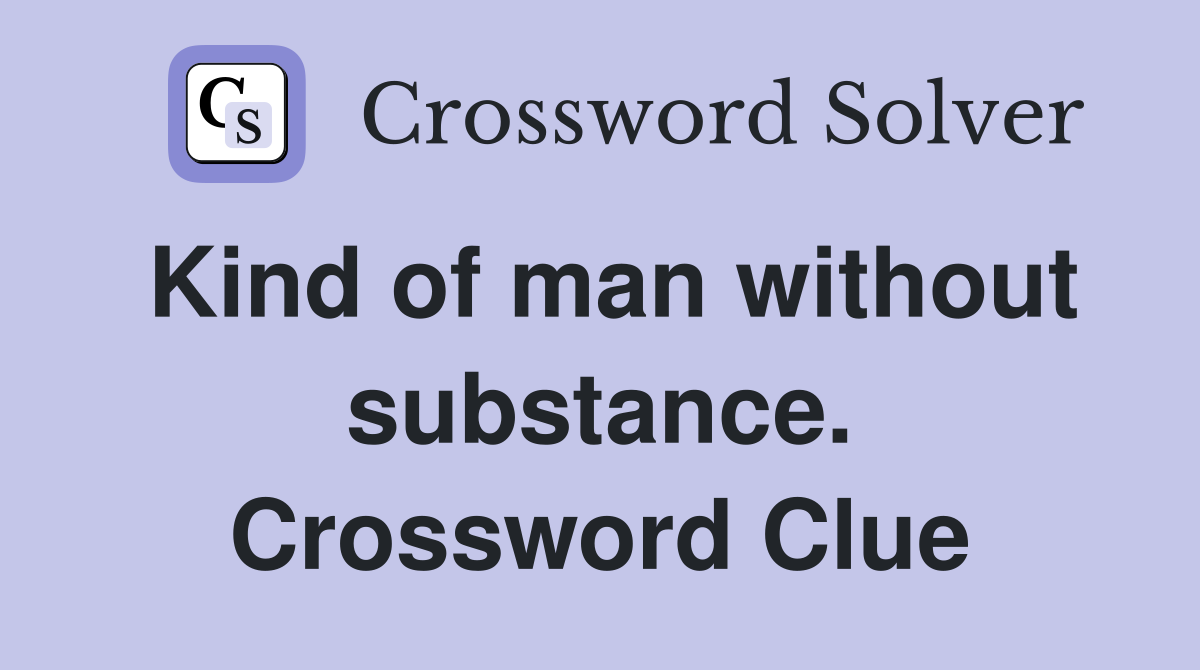 Kind of man without substance. Crossword Clue