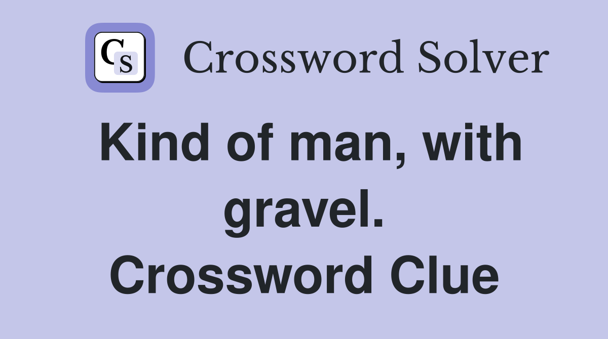 Kind of man, with gravel. Crossword Clue