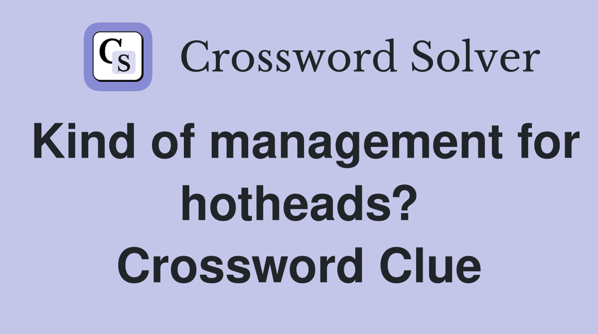 Kind of management for hotheads? Crossword Clue