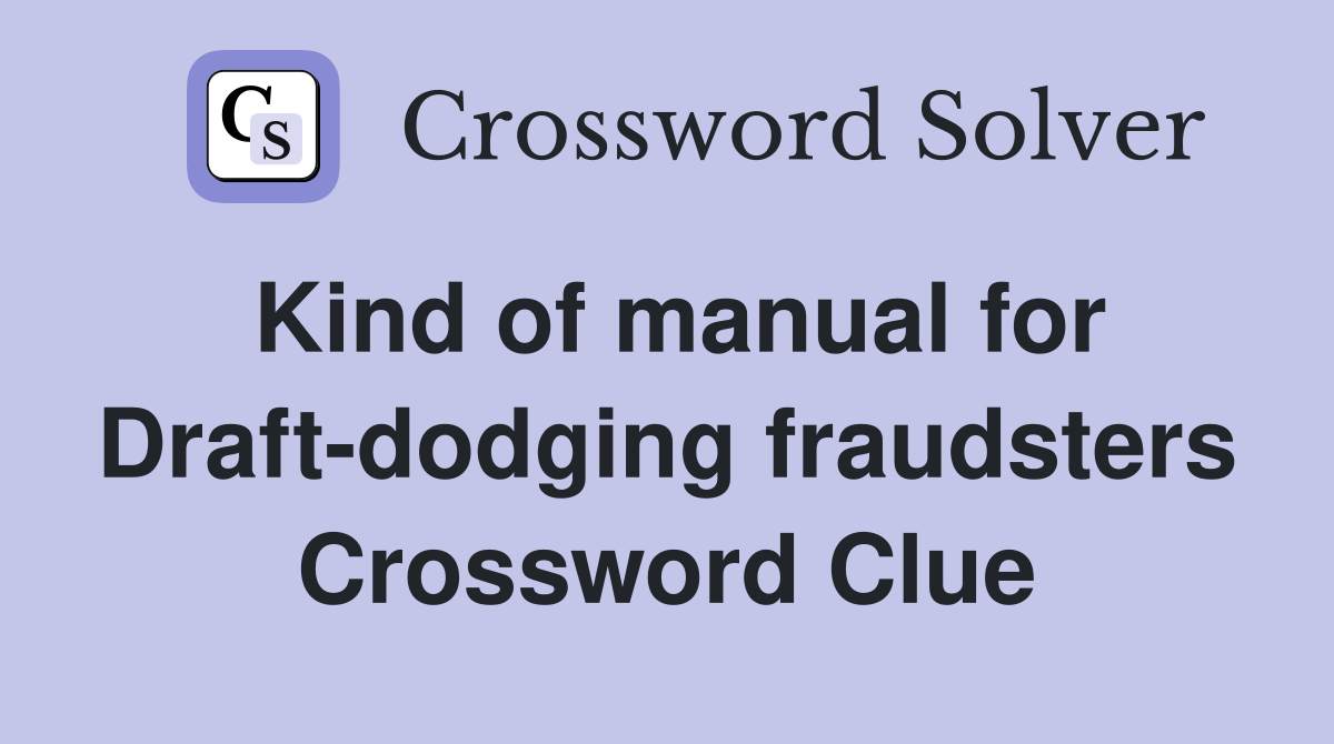 Kind of manual for Draft-dodging fraudsters Crossword Clue