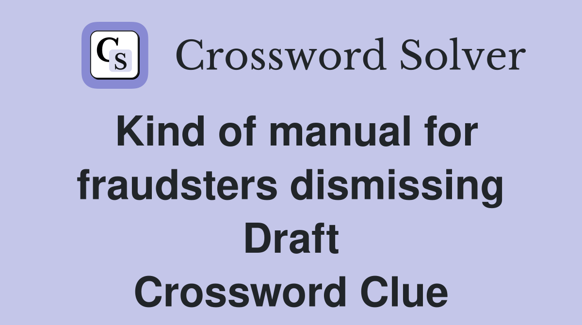Kind of manual for fraudsters dismissing Draft Crossword Clue