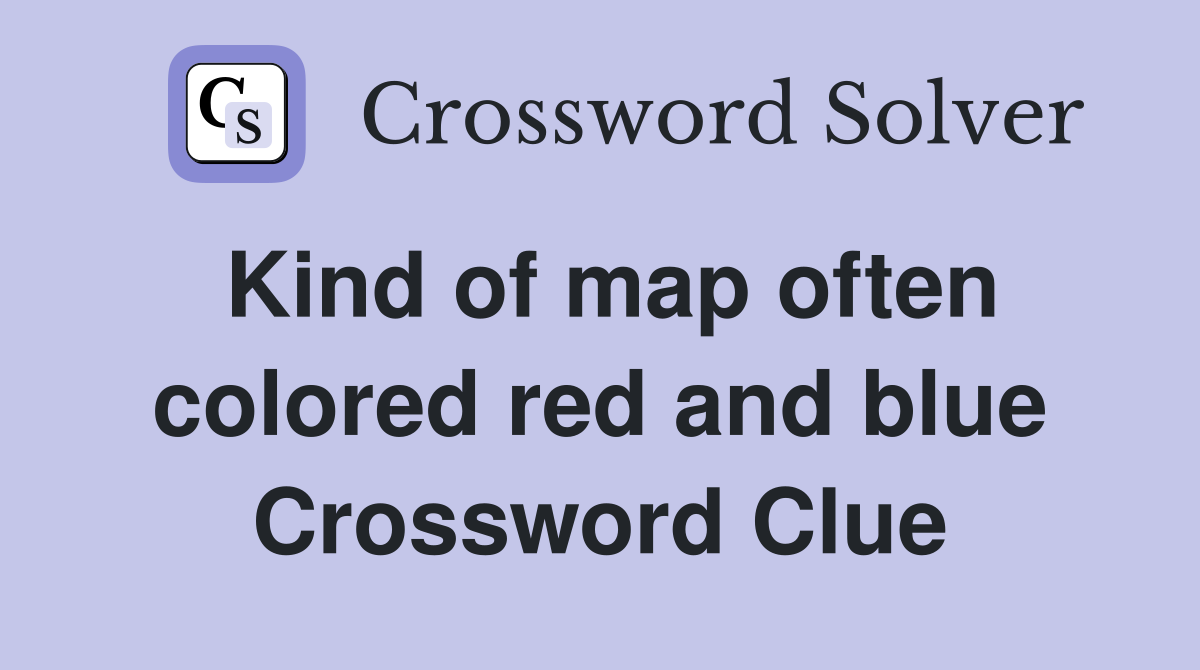 Kind of map often colored red and blue Crossword Clue