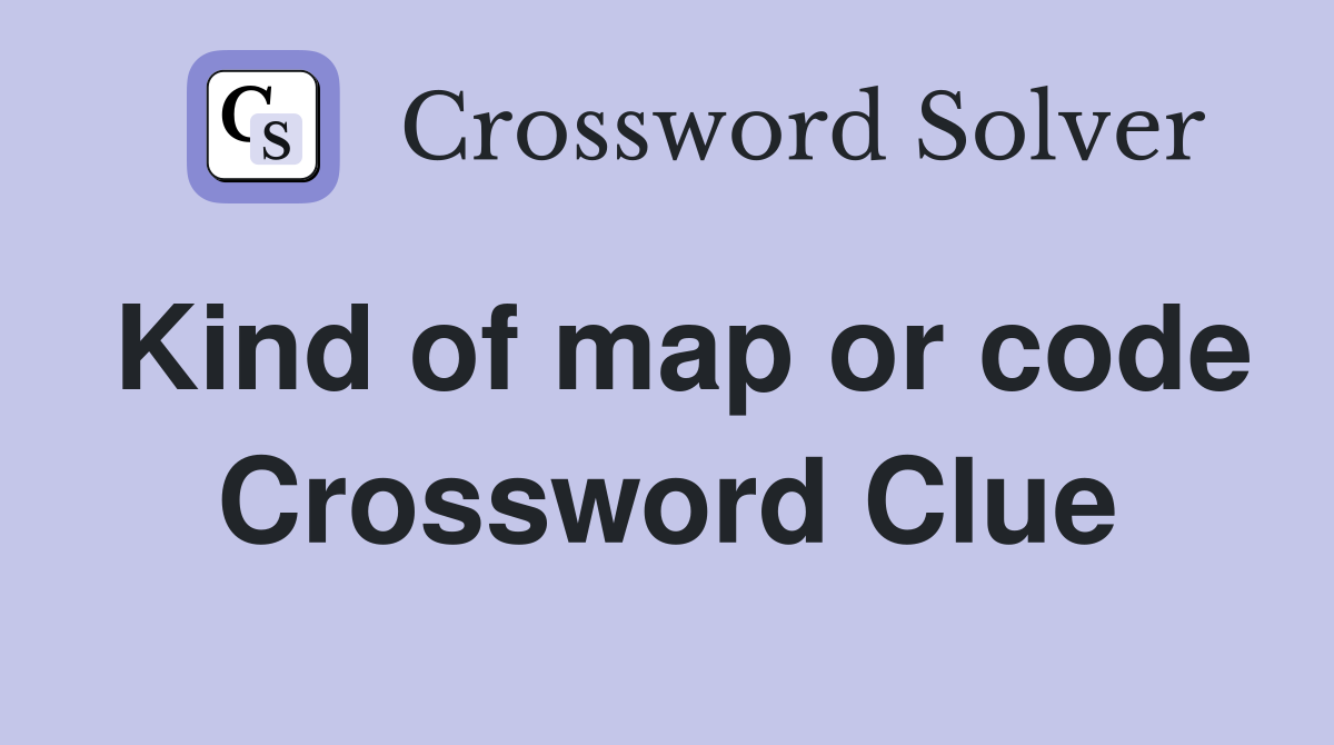 Kind of map or code Crossword Clue