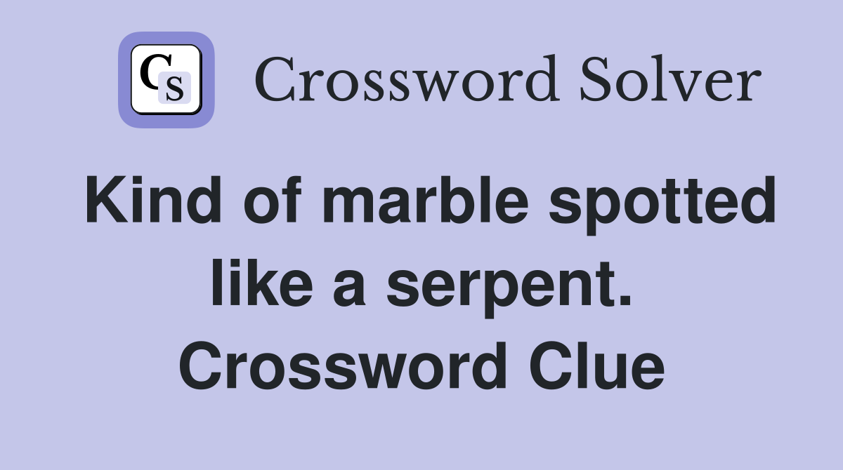 Kind of marble spotted like a serpent. Crossword Clue