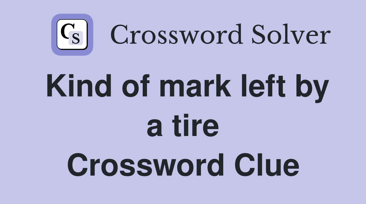 Kind of mark left by a tire Crossword Clue