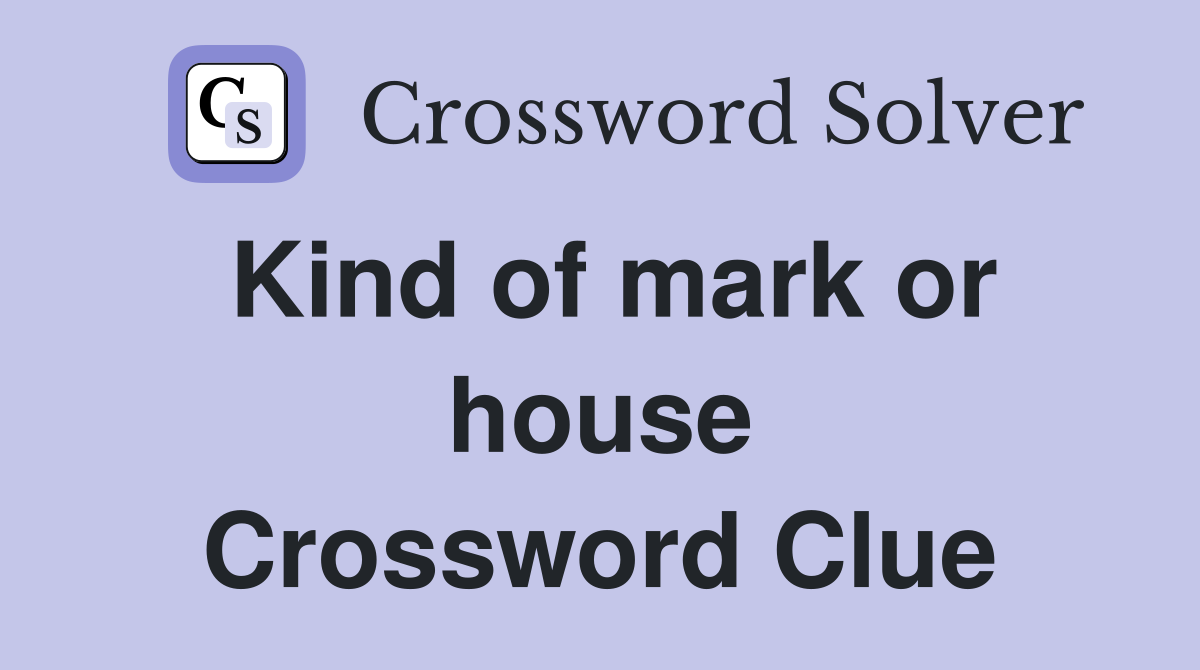Kind of mark or house Crossword Clue