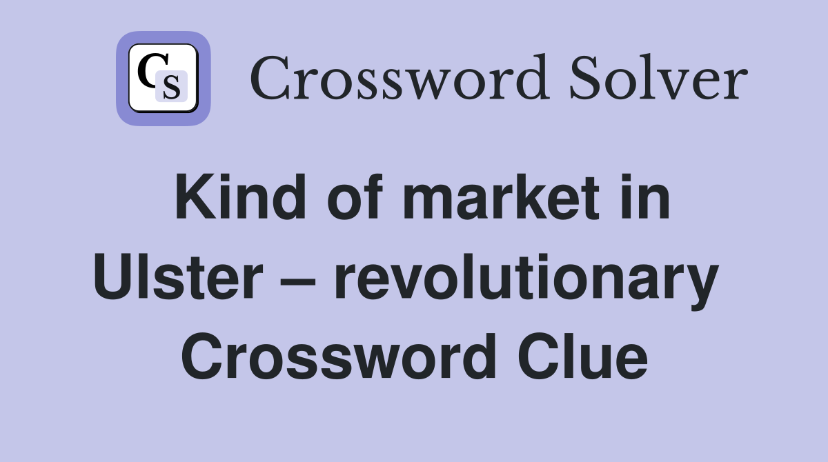 Kind of market in Ulster – revolutionary  Crossword Clue