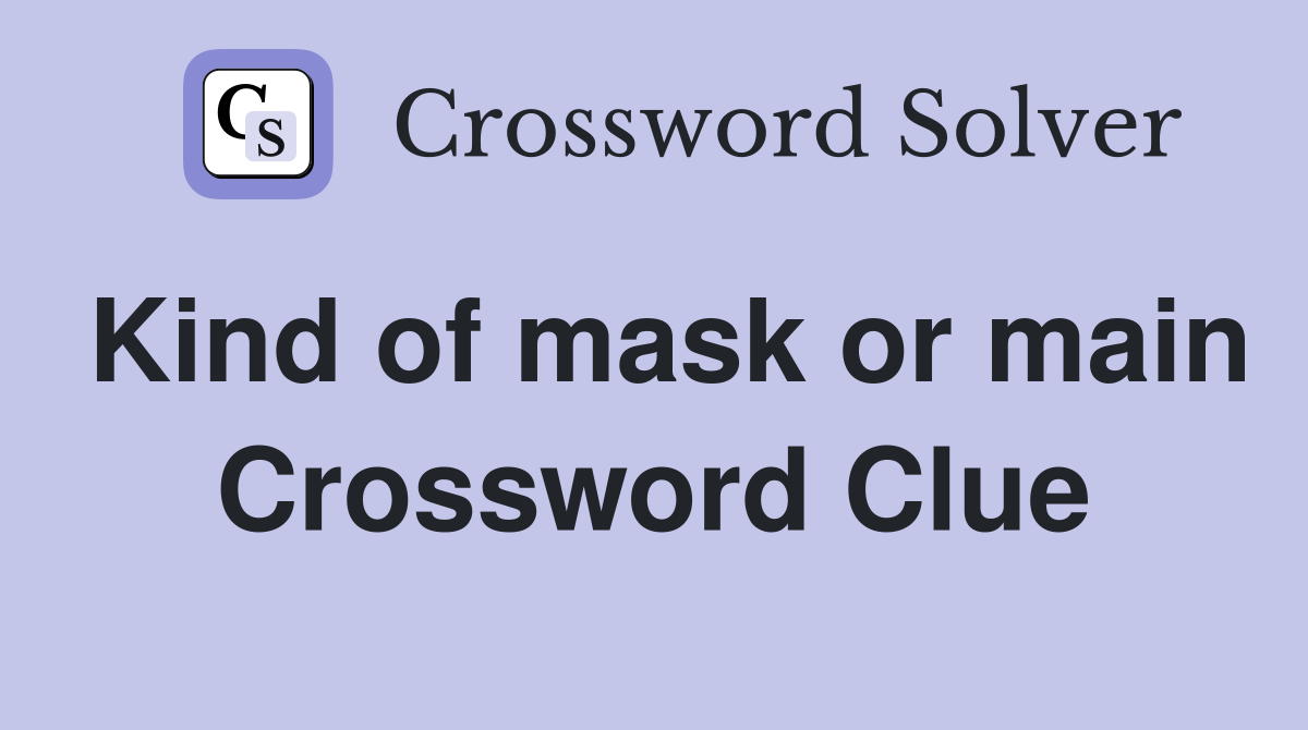 Kind of mask or main Crossword Clue