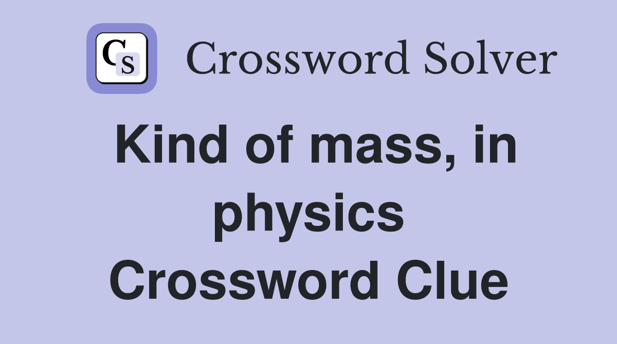 Kind of mass, in physics Crossword Clue