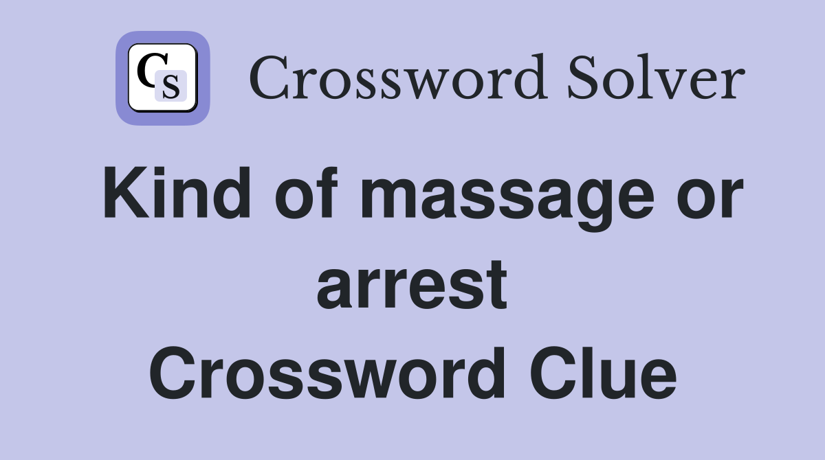 Kind of massage or arrest Crossword Clue