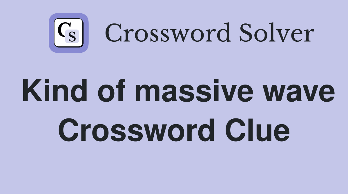 Kind of massive wave Crossword Clue