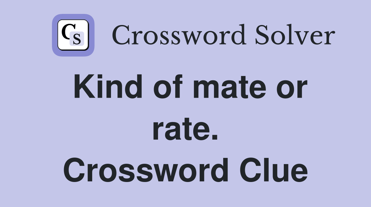 Kind of mate or rate. Crossword Clue