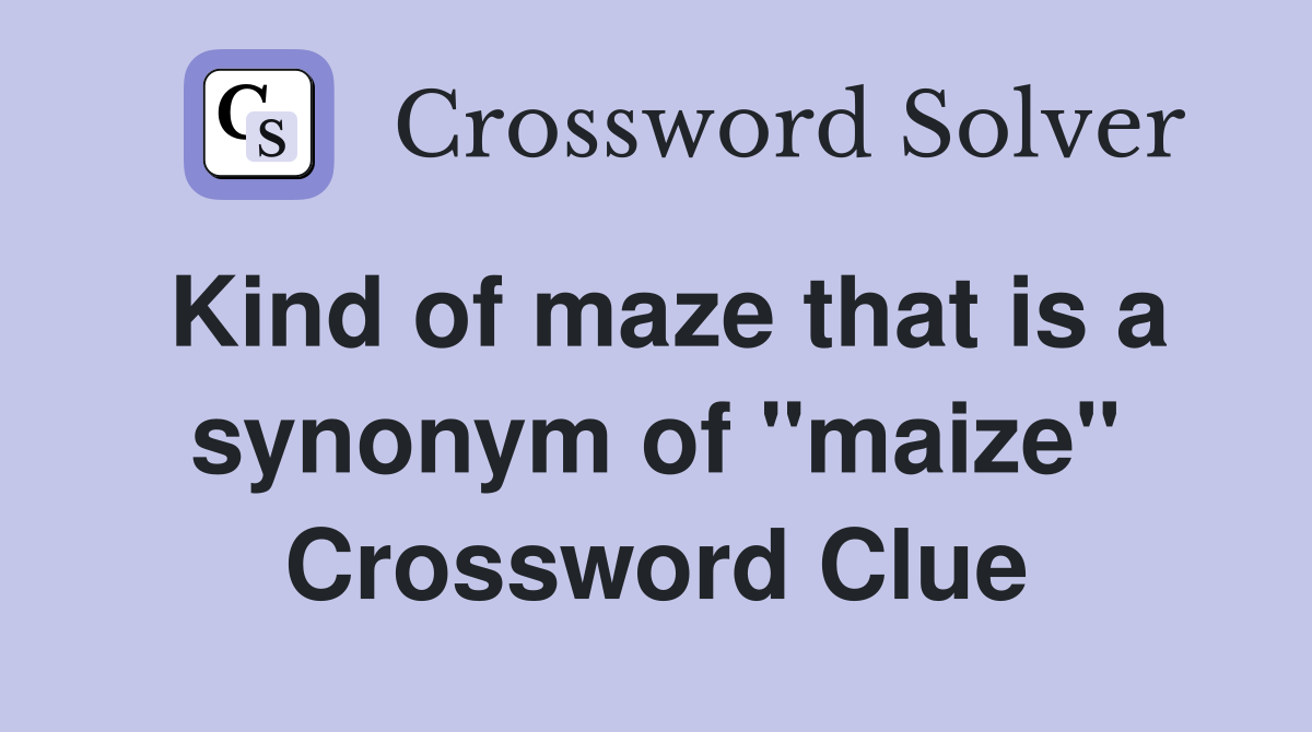 Kind of maze that is a synonym of "maize" Crossword Clue