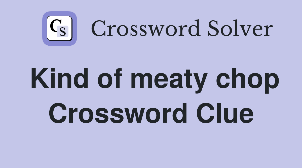 Kind of meaty chop Crossword Clue