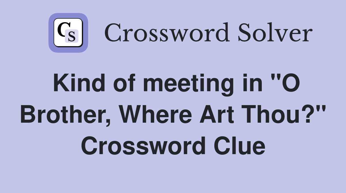 Kind of meeting in "O Brother, Where Art Thou?" Crossword Clue