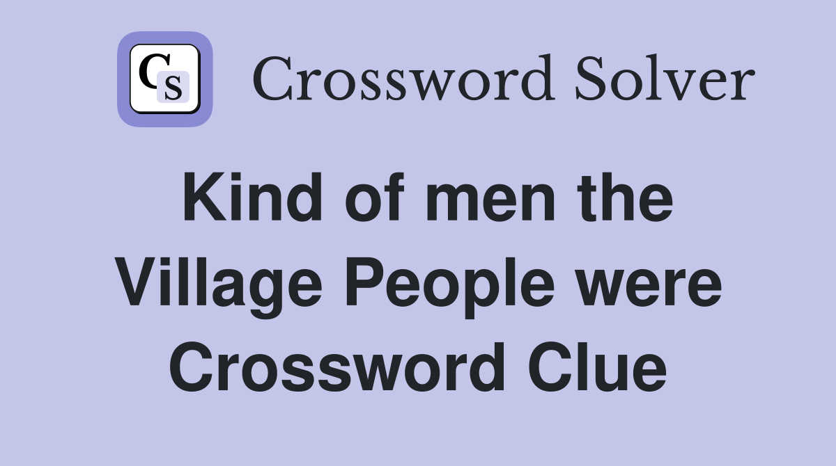 Kind of men the Village People were Crossword Clue
