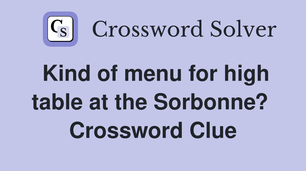 Kind of menu for high table at the Sorbonne?  Crossword Clue