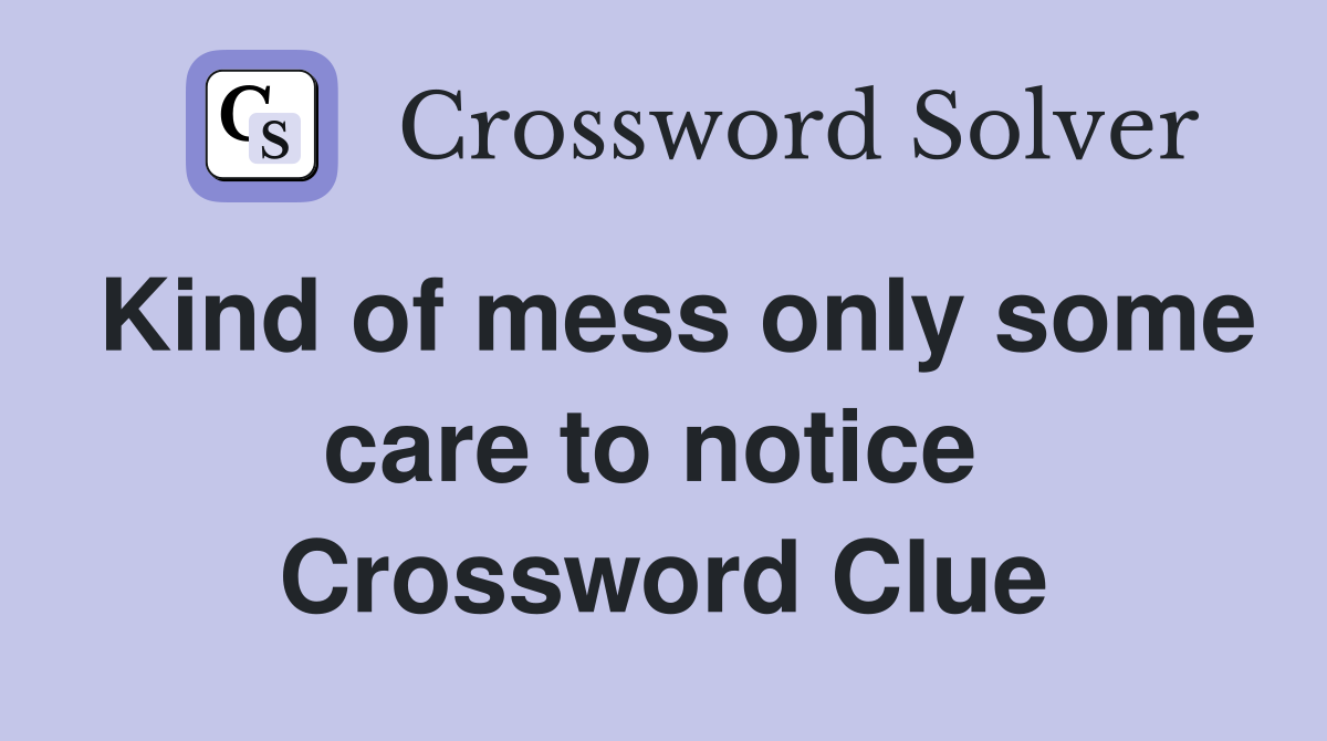 Kind of mess only some care to notice  Crossword Clue