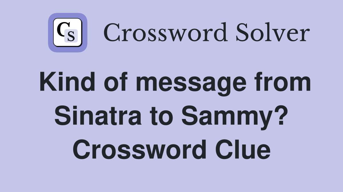 Kind of message from Sinatra to Sammy? Crossword Clue