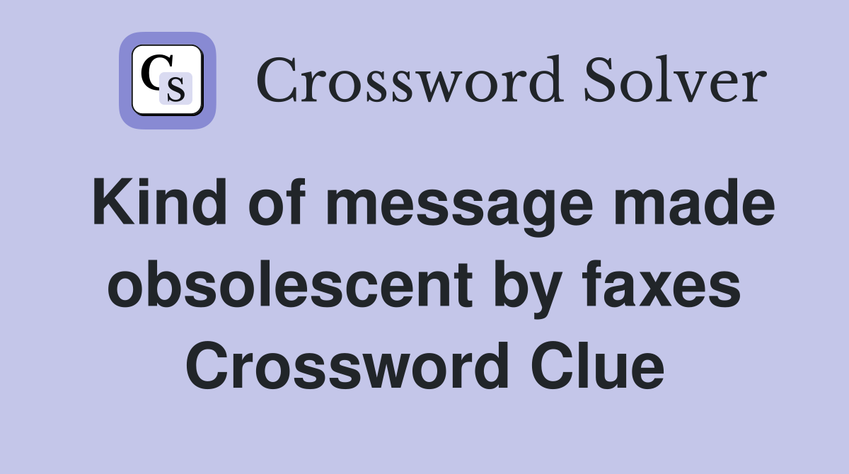 Kind of message made obsolescent by faxes Crossword Clue