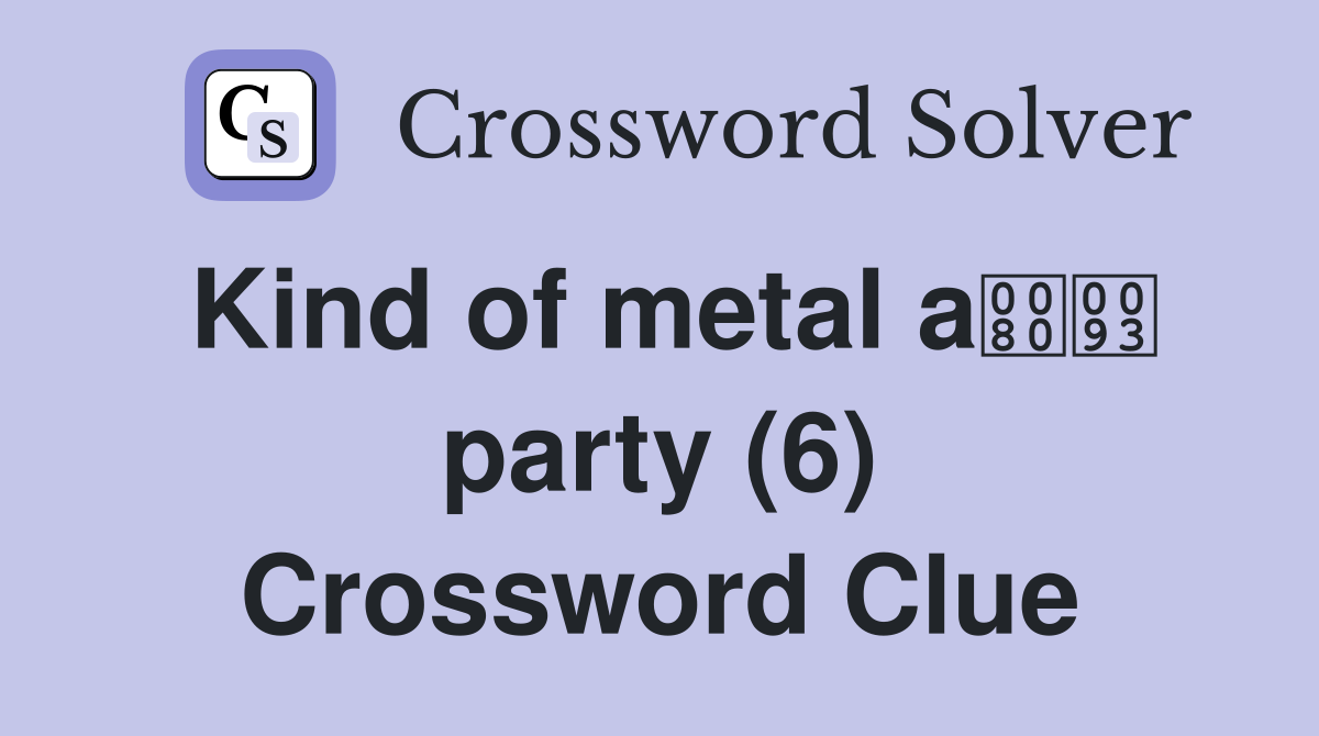 Kind of metal a party (6) Crossword Clue