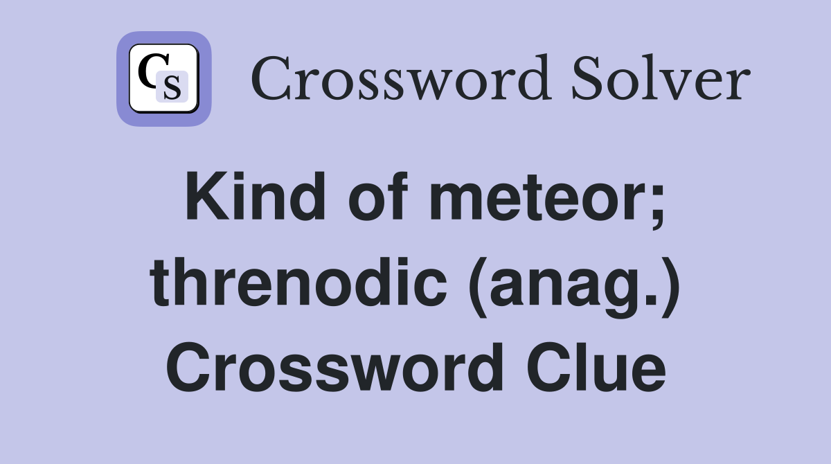 Kind of meteor; threnodic (anag.) Crossword Clue