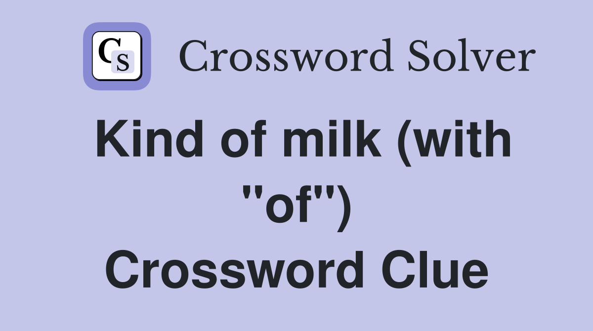 Kind of milk (with "of") Crossword Clue