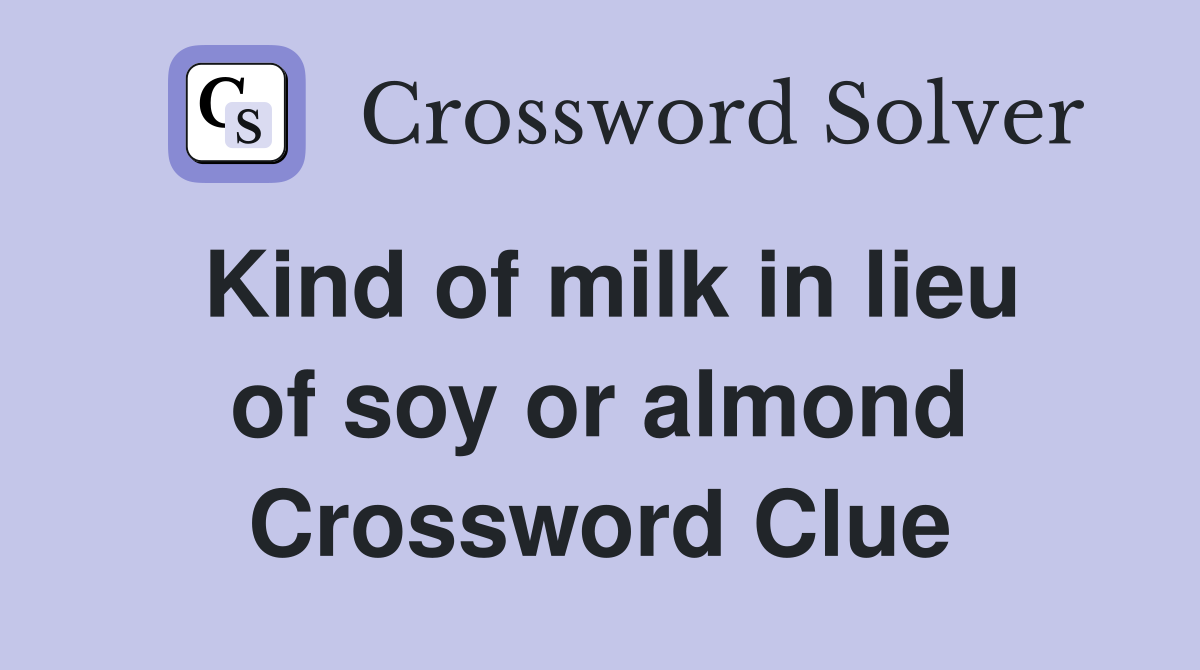 Kind of milk in lieu of soy or almond Crossword Clue