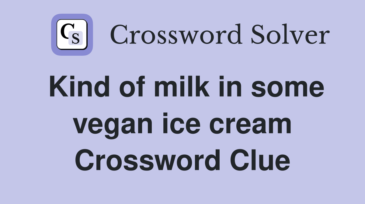 Kind of milk in some vegan ice cream Crossword Clue