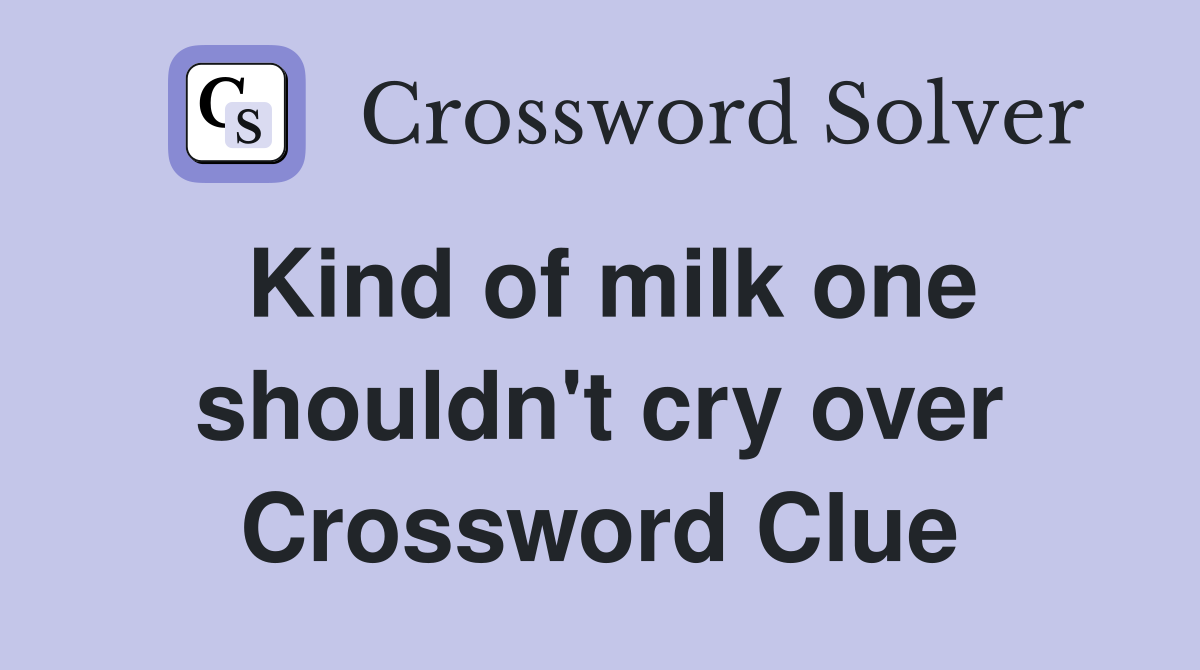 Kind of milk one shouldn't cry over Crossword Clue
