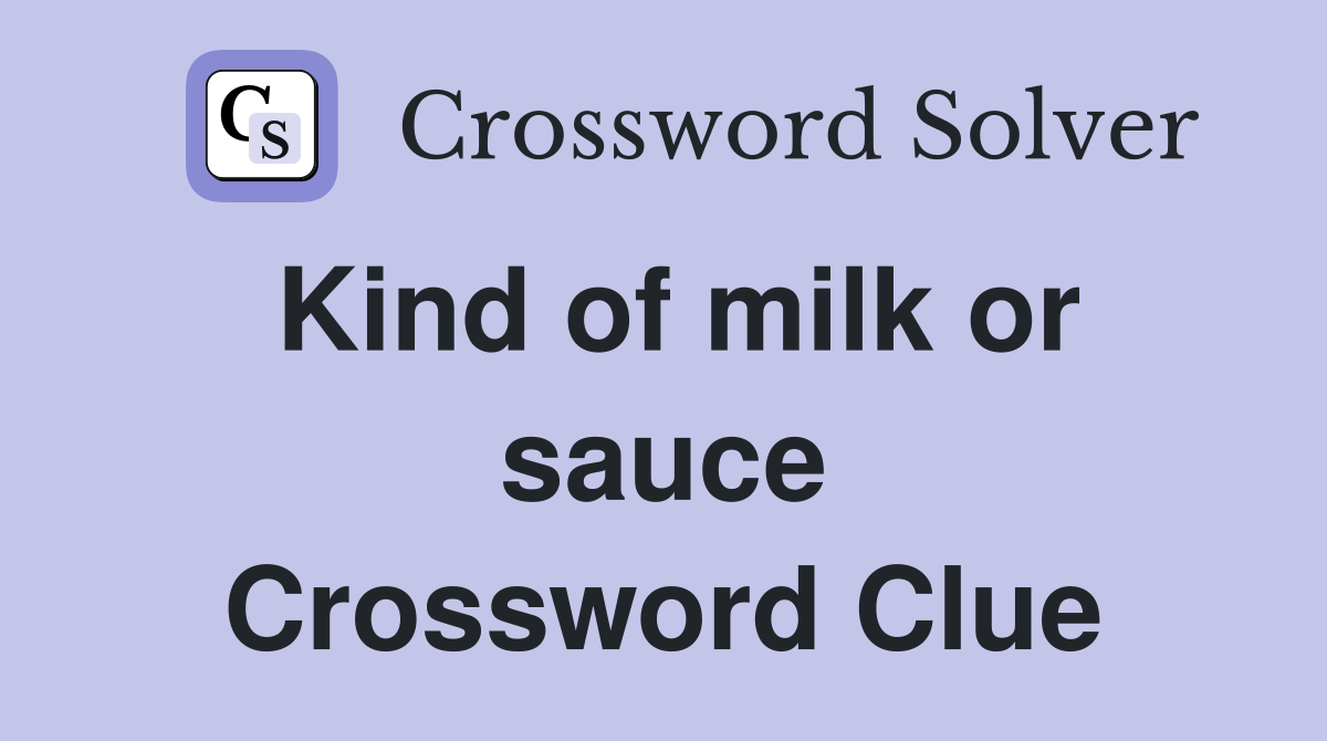 Kind of milk or sauce Crossword Clue