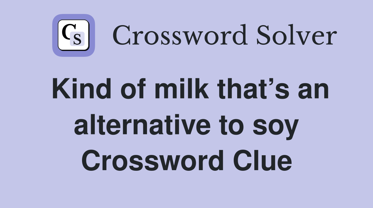 Kind of milk that’s an alternative to soy Crossword Clue