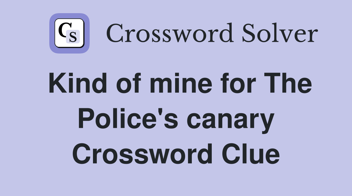 Kind of mine for The Police's canary Crossword Clue