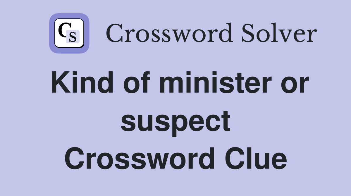 Kind of minister or suspect Crossword Clue