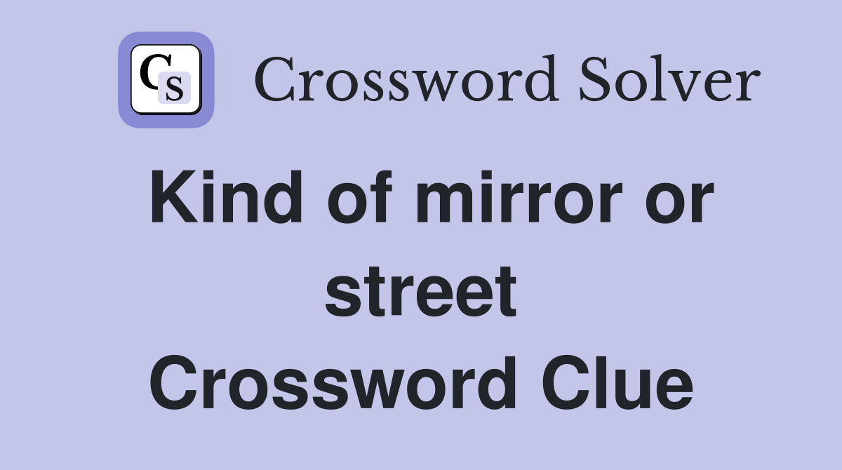 Kind of mirror or street Crossword Clue