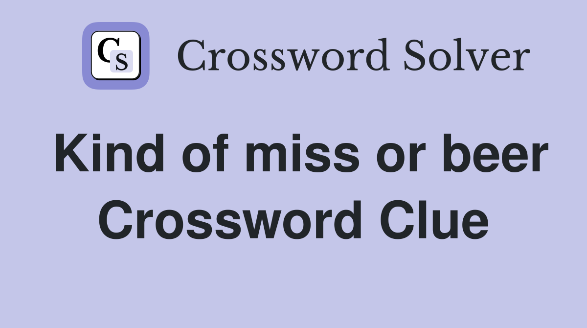 Kind of miss or beer Crossword Clue