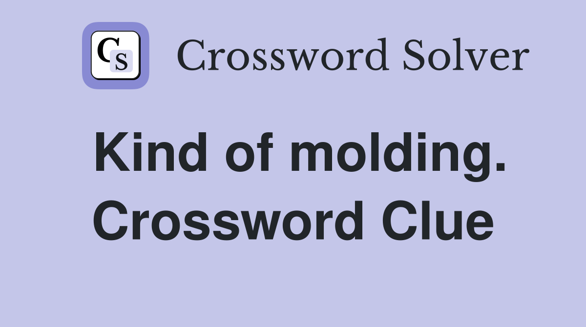 Kind of molding. Crossword Clue