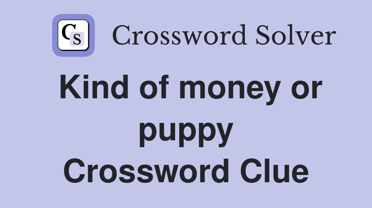 Kind of money or puppy Crossword Clue