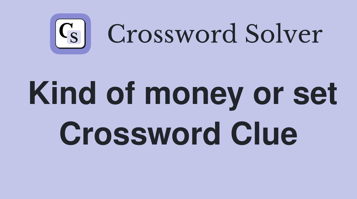 Kind of money or set Crossword Clue