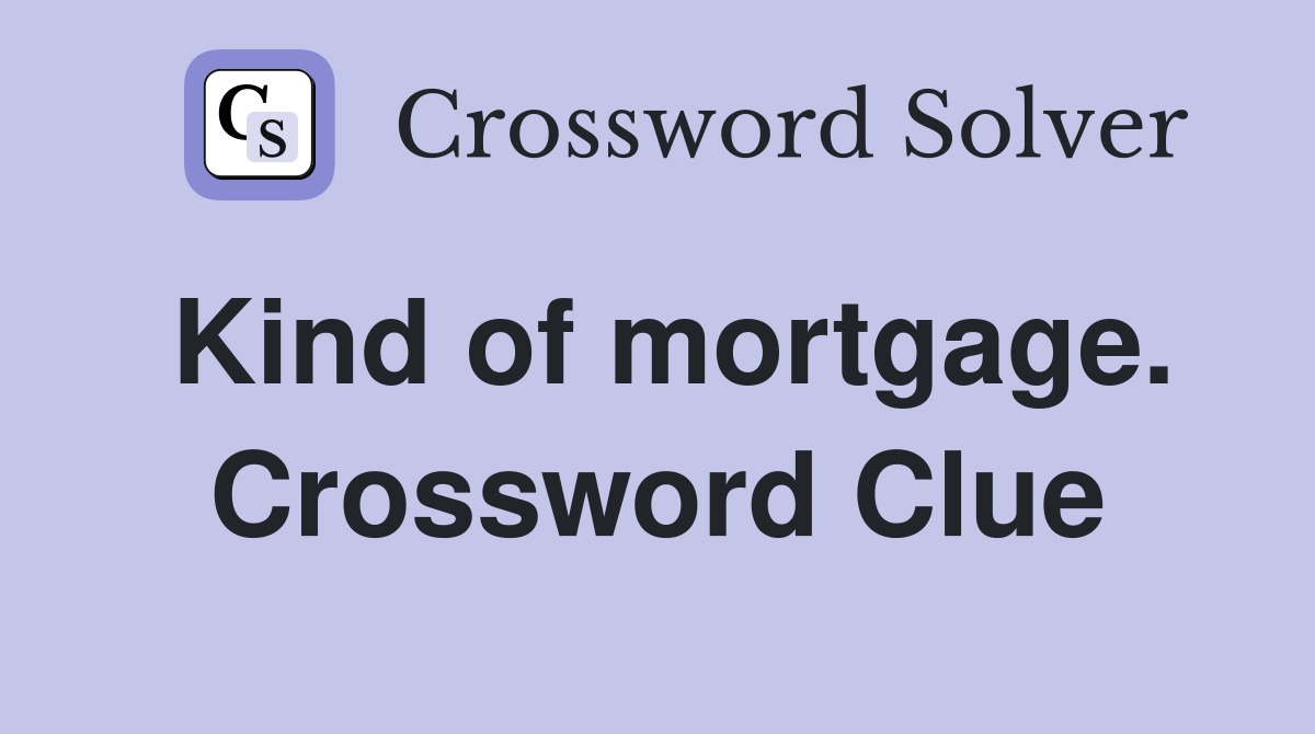 Kind of mortgage. Crossword Clue