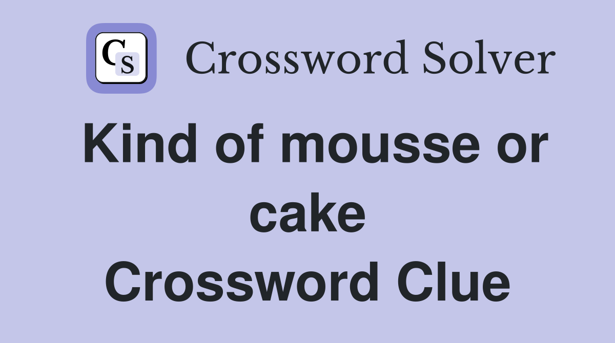 Kind of mousse or cake Crossword Clue