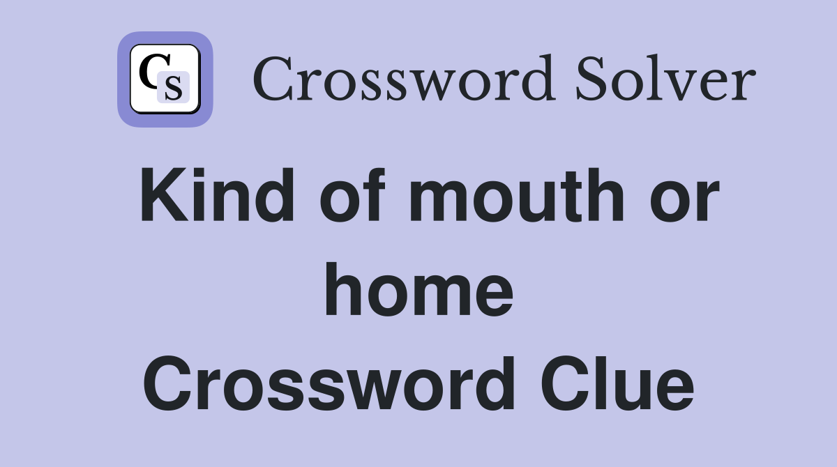 Kind of mouth or home Crossword Clue