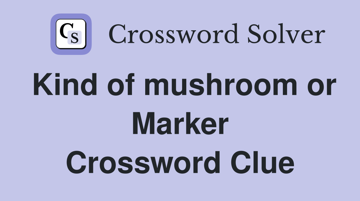 Kind of mushroom or Marker Crossword Clue
