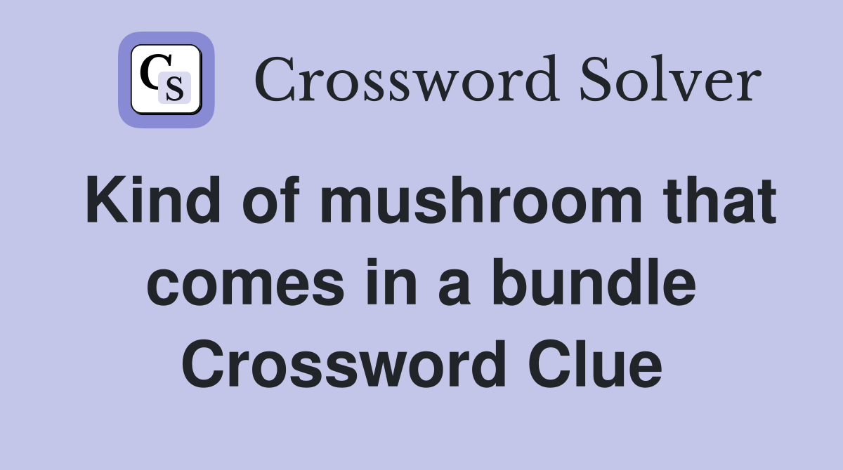 Kind of mushroom that comes in a bundle Crossword Clue