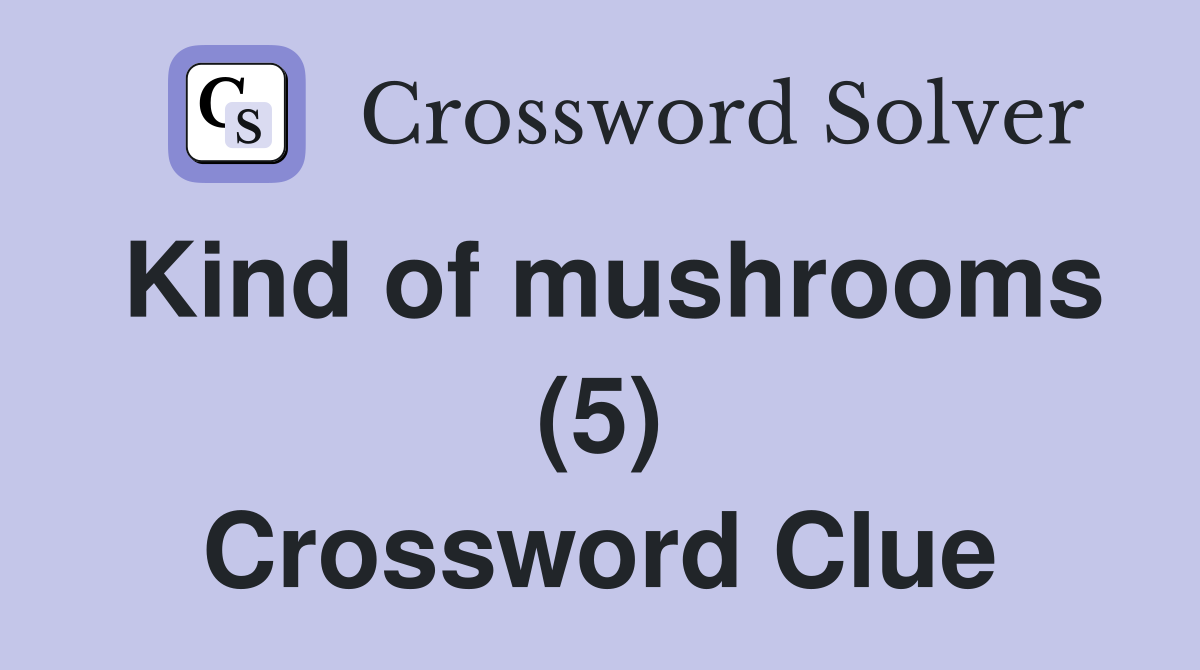 Kind of mushrooms (5) Crossword Clue