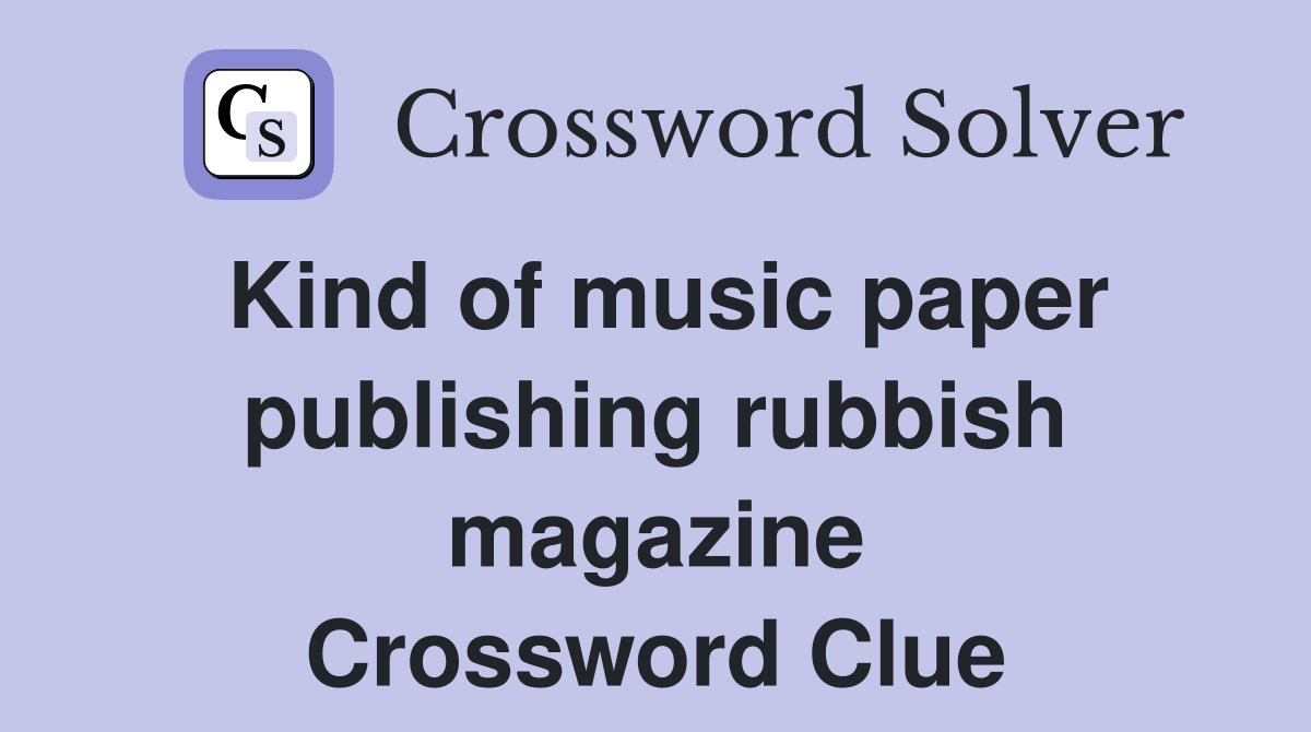Kind of music paper publishing rubbish magazine Crossword Clue