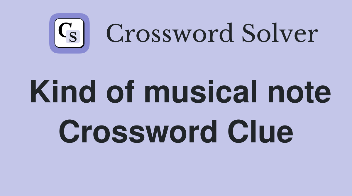 Kind of musical note Crossword Clue